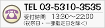 TEL 03-5310-3535 受付時間 13:30〜22:00 (祝祭日・一部指定日を除く)